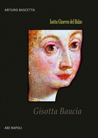 Gisotta Baucia. Isotta Ginevra del Balzo fu Pirro - Librerie.coop
