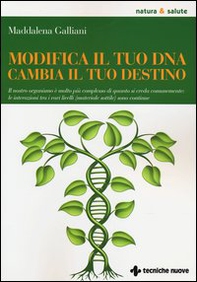 Modifica il tuo DNA, cambia il tuo destino. Il nostro organismo è molto più complesso di quanto si creda comunemente: le interazioni tra i vari livelli... - Librerie.coop
