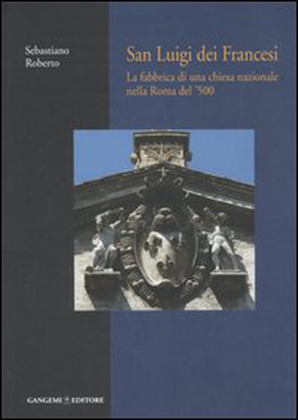 San Luigi dei Francesi. La fabbrica di una chiesa nazionale nella Roma del '500 - Librerie.coop San Luigi dei Francesi. La fabbrica di una chiesa nazionale nella Roma del '500 - Librerie.coop