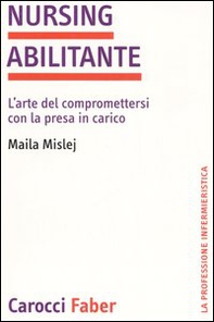 Nursing abilitante. L'arte di compromettersi con la presa in carico - Librerie.coop