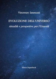 Evoluzione dell'universo. Attualità e prospettive per l'umanità - Librerie.coop