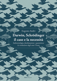 Darwin, Schrödinger il caso e la necessità. Sedimentologia, fossilizzazione e quantistica: la rivoluzione degli anni Trenta - Librerie.coop