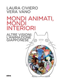 Mondi animati, mondi interiori. Altre visioni: l'animazione giapponese - Librerie.coop Mondi animati, mondi interiori. Altre visioni: l'animazione giapponese - Librerie.coop