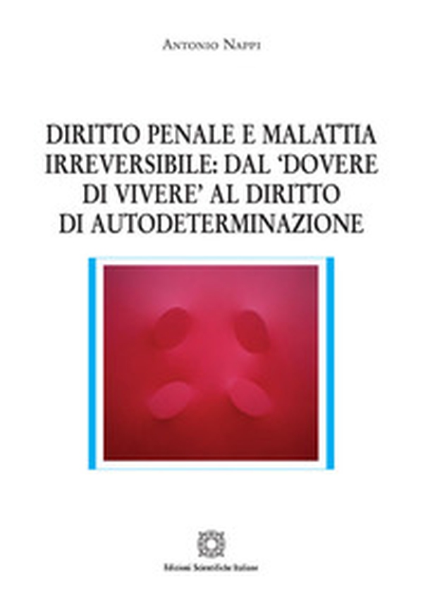 Diritto penale e malattia irreversibile: dal «dovere di vivere» al diritto di autodeterminazione - Librerie.coop Diritto penale e malattia irreversibile: dal «dovere di vivere» al diritto di autodeterminazione - Librerie.coop