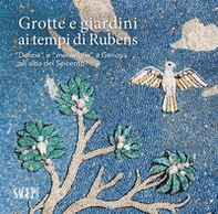 Grotte e giardini ai tempi di Rubens. «Delizie» e «meraviglie» a Genova all'alba del Seicento - Librerie.coop Grotte e giardini ai tempi di Rubens. «Delizie» e «meraviglie» a Genova all'alba del Seicento - Librerie.coop