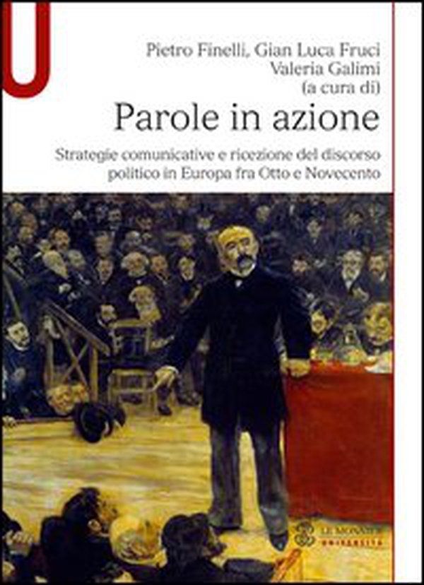 Parole in azione. Strategie comunicative e ricezione del discorso politico in Europa fra Otto e Novecento - Librerie.coop Parole in azione. Strategie comunicative e ricezione del discorso politico in Europa fra Otto e Novecento - Librerie.coop