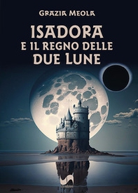 Isadora e il regno delle due lune - Librerie.coop