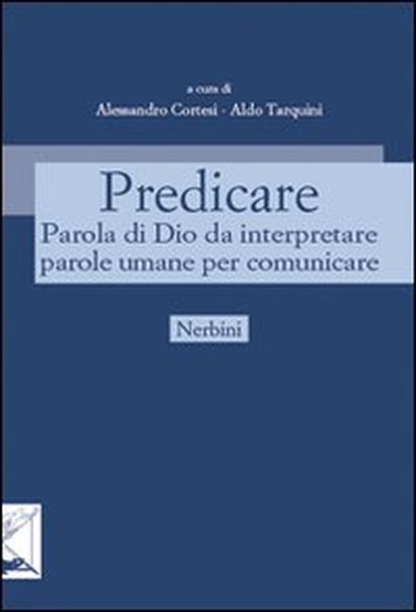 Predicare. Parola di Dio da interpretare parole umane per comunicare - Librerie.coop Predicare. Parola di Dio da interpretare parole umane per comunicare - Librerie.coop