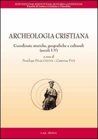 Archeologia cristiana. Coordinate storiche, geografiche e culturali (secoli I-V) - Librerie.coop