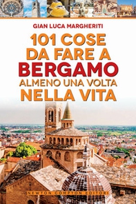 101 cose da fare a Bergamo almeno una volta nella vita - Librerie.coop 101 cose da fare a Bergamo almeno una volta nella vita - Librerie.coop
