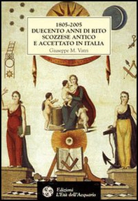 1805-2005. Duecento anni di rito scozzese antico e accettato in Italia. Storia, atti, statuti e rituali della fondazione - Librerie.coop