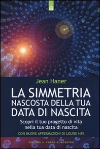 La simmetria nascosta della tua data di nascita. Scopri il tuo progetto di vita nella tua data di nascita - Librerie.coop