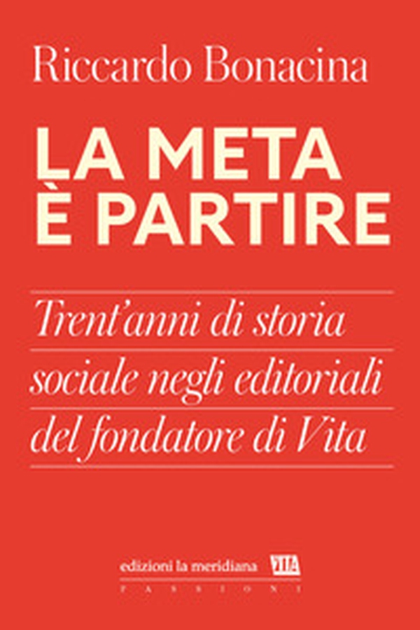La meta è partire. Trent'anni di storia sociale negli editoriali del fondatore di Vita - Librerie.coop