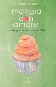 Mangia con amore. Ricette per cuori e stomaci felici - Librerie.coop