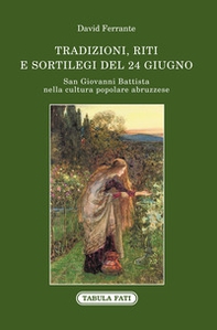 San Giovanni Battista nella cultura popolare abruzzese. Tradizioni, riti e sortilegi del 24 giugno - Librerie.coop San Giovanni Battista nella cultura popolare abruzzese. Tradizioni, riti e sortilegi del 24 giugno - Librerie.coop