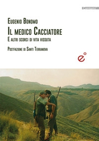 Il medico cacciatore. E altre storie di vita vissuta - Librerie.coop