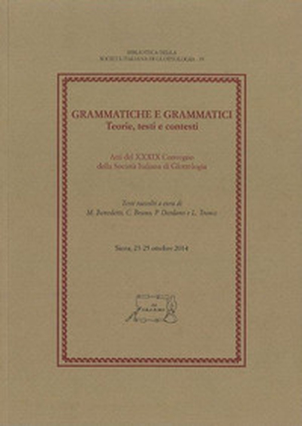 Grammatiche e grammatici. Teorie, testi e contesti. Atti del 39° Convegno della Società Italiana di Glottologia (Siena, 23-25 ottobre 2014) - Librerie.coop