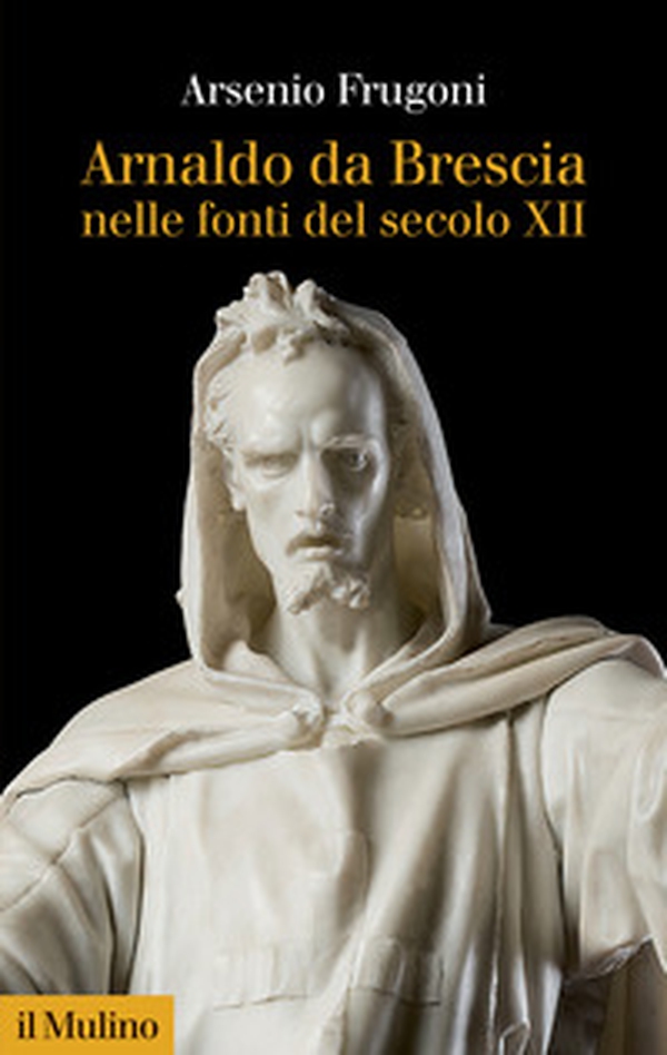 Arnaldo da Brescia nelle fonti del secolo XII - Librerie.coop Arnaldo da Brescia nelle fonti del secolo XII - Librerie.coop