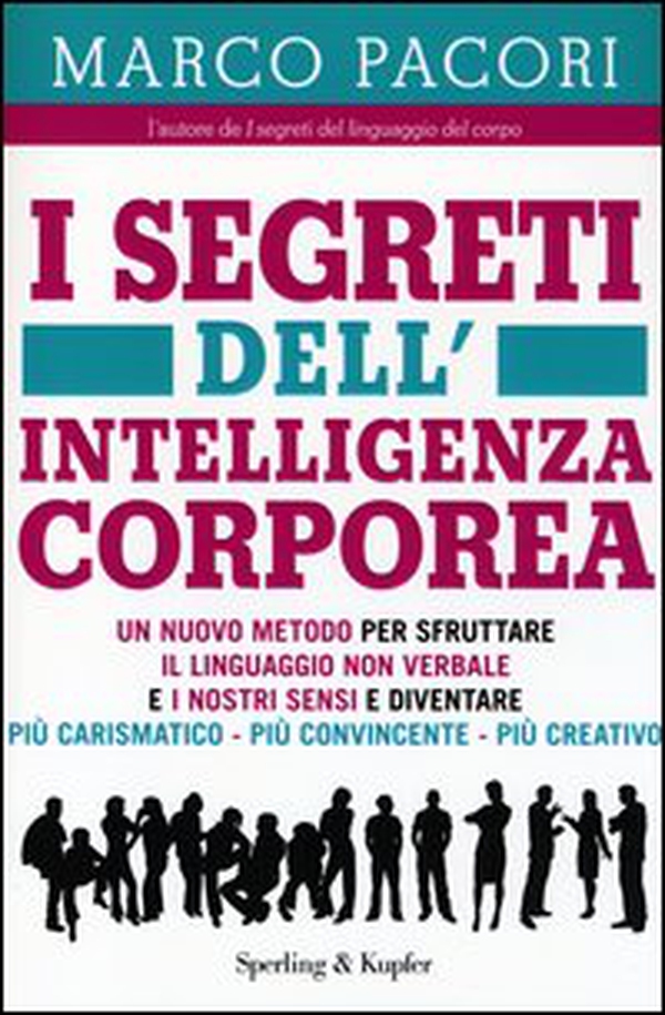 I segreti dell'intelligenza corporea. Un nuovo metodo per sfruttare il linguaggio non verbale e i nostri sensi e diventare più carismatico, più convincente, più creativo, - Librerie.coop I segreti dell'intelligenza corporea. Un nuovo metodo per sfruttare il linguaggio non verbale e i nostri sensi e diventare più carismatico, più convincente, più creativo, - Librerie.coop