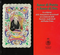 Amor di patria e amor di Dio. La religione delle immaginette devozionali nei sentimenti delle nazioni e negli ideali dell'Italia unita - Librerie.coop