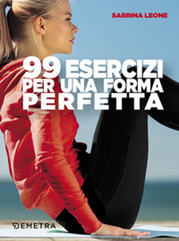 99 esercizi per una forma perfetta - Librerie.coop 99 esercizi per una forma perfetta - Librerie.coop