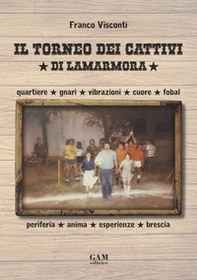 Il torneo dei cattivi di Lamarmora. Quartiere, gnari, vibrazioni, cuore, fobal, periferia, anima, esperienze, brescia - Librerie.coop Il torneo dei cattivi di Lamarmora. Quartiere, gnari, vibrazioni, cuore, fobal, periferia, anima, esperienze, brescia - Librerie.coop