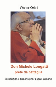 Don Michele Longatti. Prete da battaglia - Librerie.coop