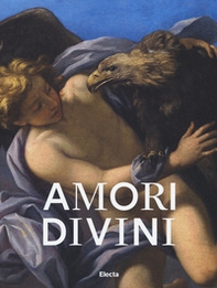 Amori divini. Miti greci di amori e trasformazioni. Catalogo della mostra (Napoli, 7 giugno-16 ottobre 2017) - Librerie.coop