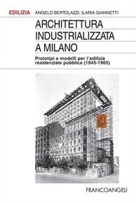 Architettura industrializzata a Milano. Prototipi e modelli per l'edilizia residenziale pubblica (1945-1965) - Librerie.coop Architettura industrializzata a Milano. Prototipi e modelli per l'edilizia residenziale pubblica (1945-1965) - Librerie.coop