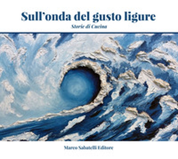 Sull'onda del gusto ligure. Storie di cucina - Librerie.coop Sull'onda del gusto ligure. Storie di cucina - Librerie.coop