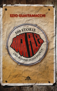 Rockfiles. 500 storie che hanno fatto storia - Librerie.coop