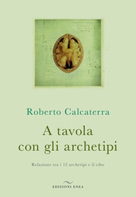 A tavola con gli archetipi. Relazione tra i 12 archetipi e il cibo - Librerie.coop