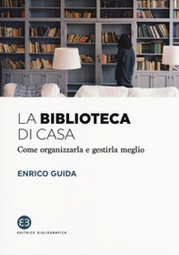 La biblioteca di casa. Come organizzarla e gestirla al meglio - Librerie.coop