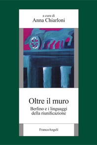 Oltre il muro. Berlino e i linguaggi della riunificazione - Librerie.coop