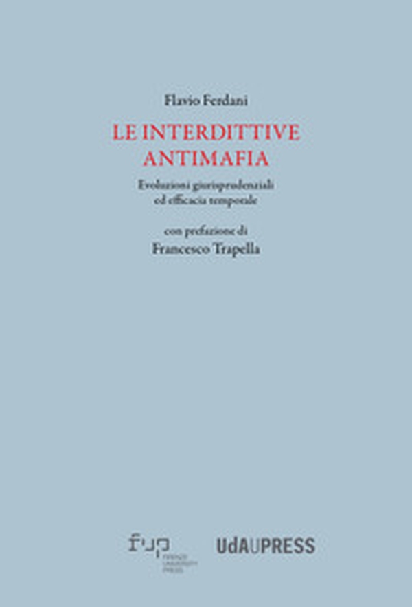 Le interdittive antimafia. Evoluzioni giurisprudenziali ed efficacia temporale - Librerie.coop