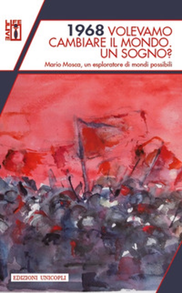 1968 volevamo cambiare il mondo. Un sogno? Mario Mosca, un esploratore di mondi possibili - Librerie.coop 1968 volevamo cambiare il mondo. Un sogno? Mario Mosca, un esploratore di mondi possibili - Librerie.coop
