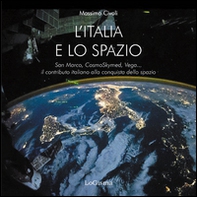 L'Italia nello spazio. San Marco, CosmoSkymed, Vega... il contributo italiano alla conquista dello spazio - Librerie.coop