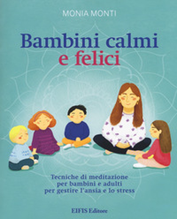 Bambini calmi e felici. Tecniche di meditazione per bambini e adulti per gestire l'ansia e lo stress - Librerie.coop Bambini calmi e felici. Tecniche di meditazione per bambini e adulti per gestire l'ansia e lo stress - Librerie.coop