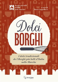Dolci borghi. I dolci tradizionali de «I borghi più belli d'Italia nelle Marche» - Librerie.coop