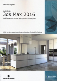 Autodesk 3DS Max 2016. Guida per architetti, progettisti e designer - Librerie.coop