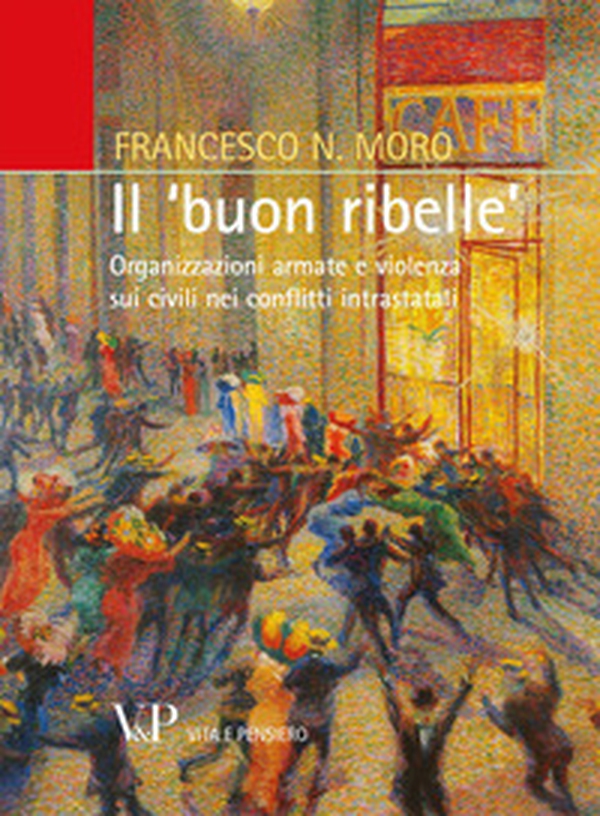 Il «buon ribelle». Organizzazioni armate e violenza sui civili nei conflitti intrastatali - Librerie.coop Il «buon ribelle». Organizzazioni armate e violenza sui civili nei conflitti intrastatali - Librerie.coop