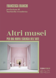 Altri musei. Per una nuova ecologia dell'arte - Librerie.coop