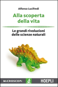 Alla scoperta della vita. Le grandi rivoluzioni delle scienze naturali - Librerie.coop