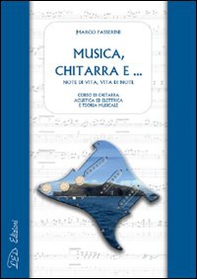 Musica, chitarra e... Note di vita, vita di note. Corso di chitarra acustica ed elettrica e di teoria musicale - Librerie.coop