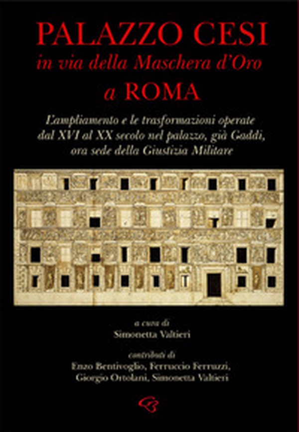 Palazzo Cesi in Via della Maschera d'Oro a Roma. L'ampliamento e le trasformazioni operate dal XVI al XX secolo nel palazzo, già Gaddi, ora sede della Giustizia Militare - Librerie.coop Palazzo Cesi in Via della Maschera d'Oro a Roma. L'ampliamento e le trasformazioni operate dal XVI al XX secolo nel palazzo, già Gaddi, ora sede della Giustizia Militare - Librerie.coop