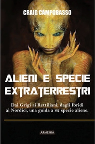 Alieni e specie extraterrestri. Dai Grigi ai Rettiliani, dagli Ibridi ai Nordici, una guida a 82 specie aliene - Librerie.coop