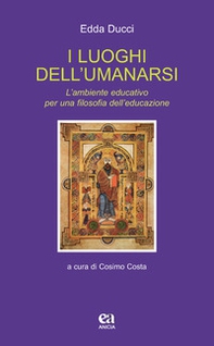 I luoghi dell'umanarsi. L'ambiente educativo per una filosofia dell'educazione - Librerie.coop