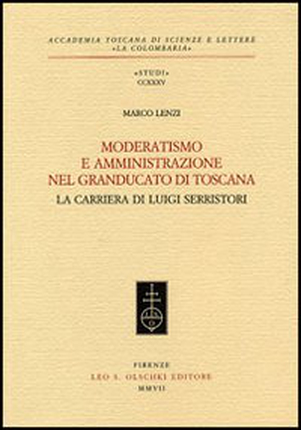 Moderatismo e amministrazione nel Granducato di Toscana. La carriera di Luigi Serristori - Librerie.coop Moderatismo e amministrazione nel Granducato di Toscana. La carriera di Luigi Serristori - Librerie.coop