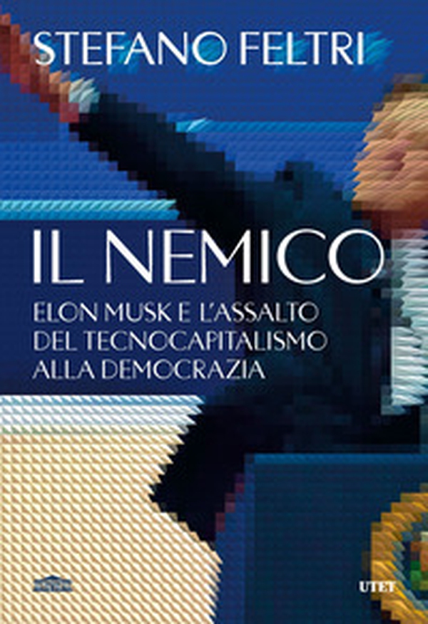 Il nemico. Elon Musk e l'assalto al tecnocapitalismo e alla democrazia - Librerie.coop Il nemico. Elon Musk e l'assalto al tecnocapitalismo e alla democrazia - Librerie.coop