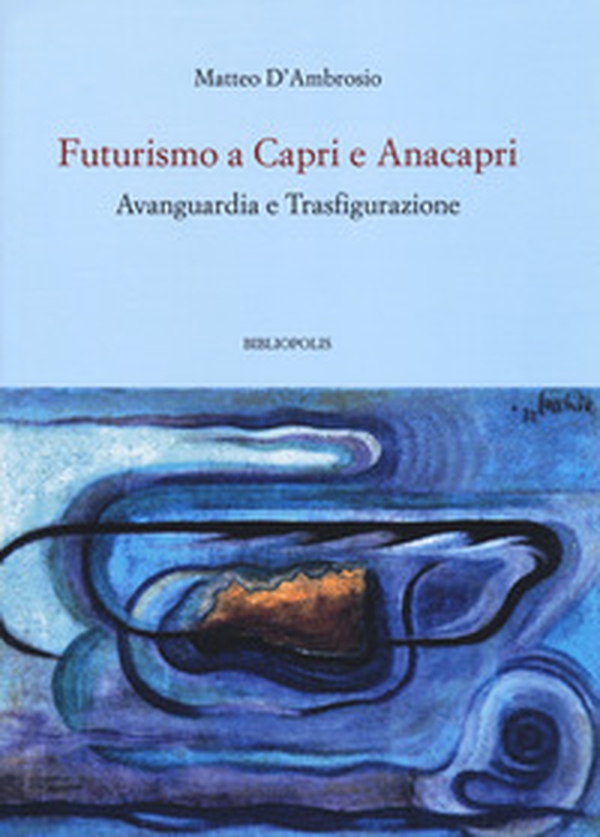 Futurismo a Capri e Anacapri. Avanguardia e trasfigurazione - Librerie.coop Futurismo a Capri e Anacapri. Avanguardia e trasfigurazione - Librerie.coop